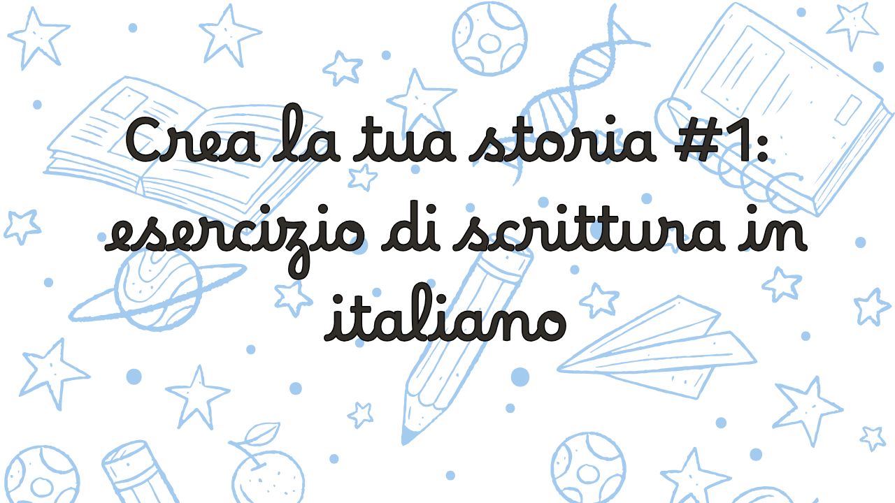 Crea la tua storia #1: esercizio di scrittura in italiano